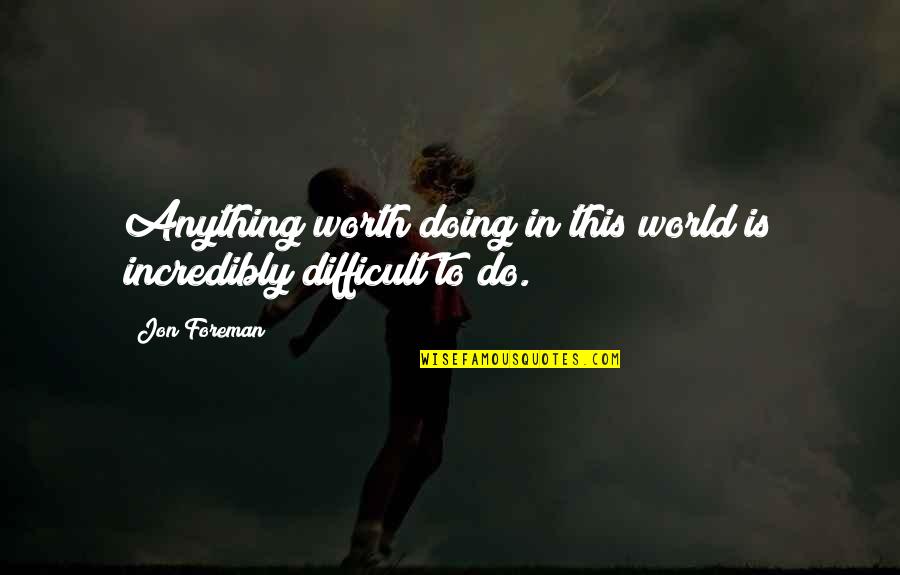 Tersurat In English Quotes By Jon Foreman: Anything worth doing in this world is incredibly