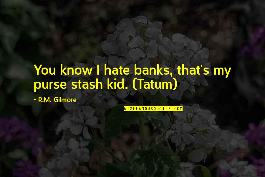 Tertangkap Lagi Quotes By R.M. Gilmore: You know I hate banks, that's my purse