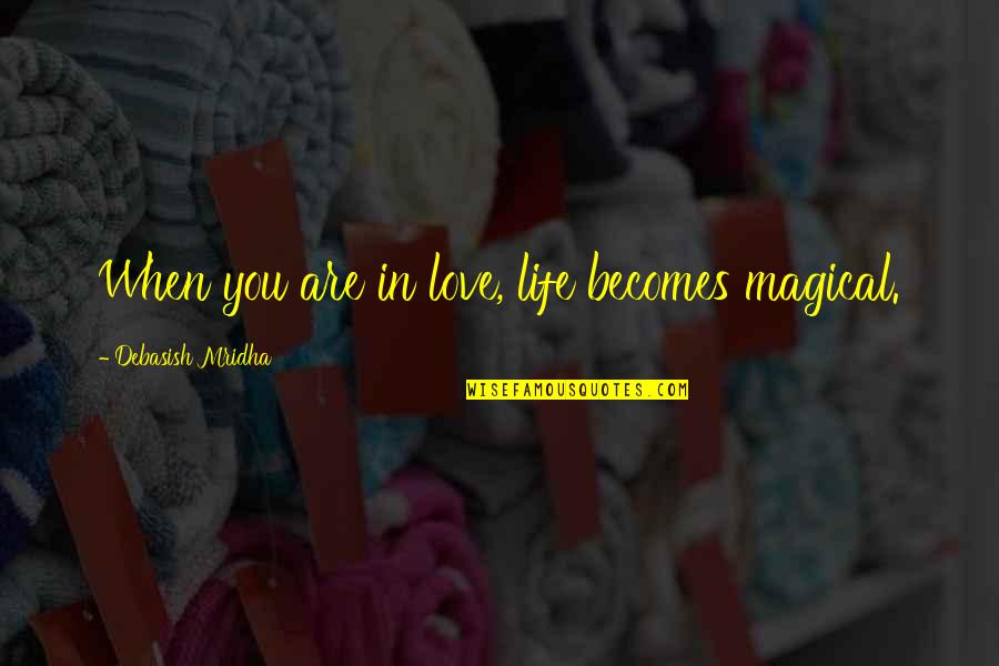 Tertawa Quotes By Debasish Mridha: When you are in love, life becomes magical.