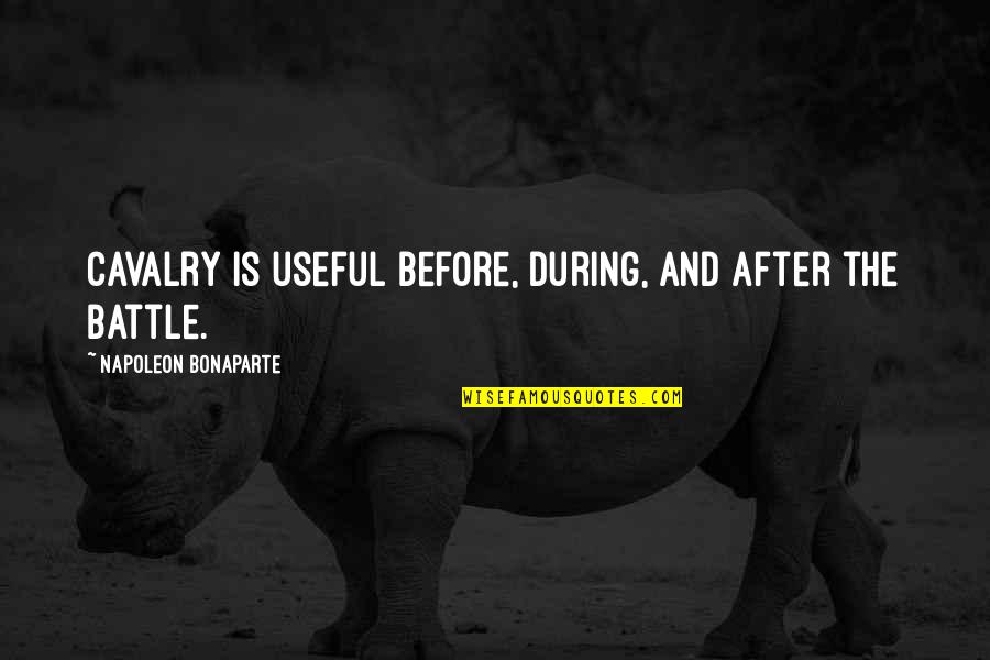 Tertemiz Nasil Quotes By Napoleon Bonaparte: Cavalry is useful before, during, and after the Tertemiz Nasil Quotes By Napoleon Bonaparte: Cavalry is useful before, during, and after the