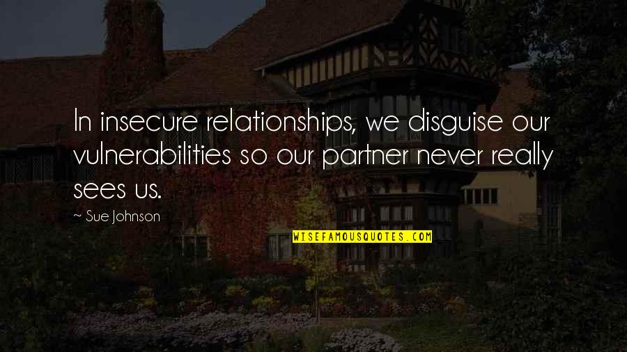 Tertera In Malay Quotes By Sue Johnson: In insecure relationships, we disguise our vulnerabilities so
