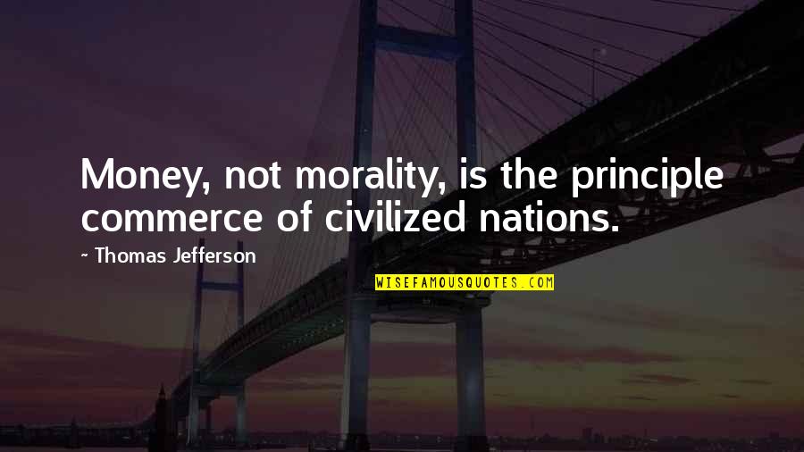 Tertiary Graduation Quotes By Thomas Jefferson: Money, not morality, is the principle commerce of
