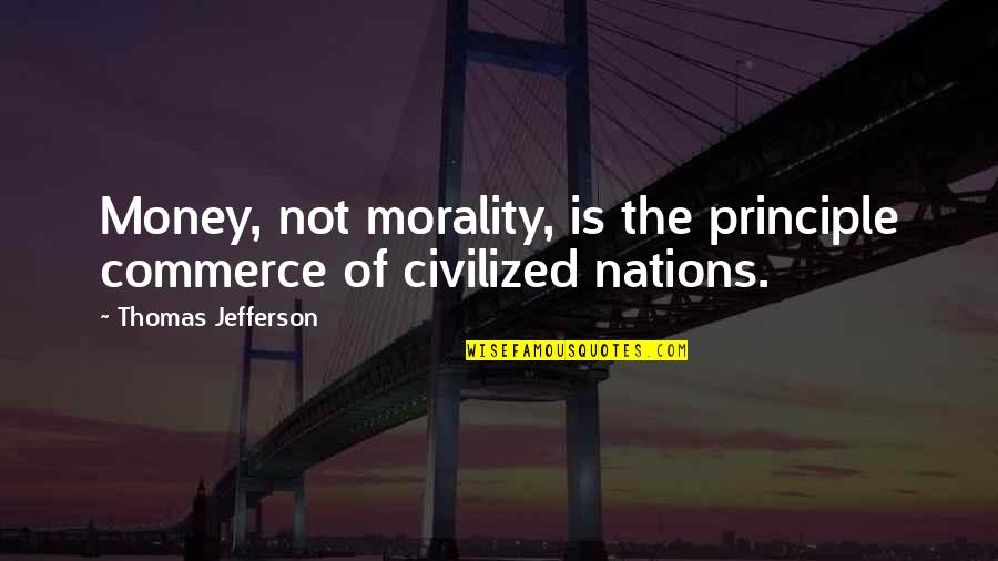 Tertiary Graduation Quotes By Thomas Jefferson: Money, not morality, is the principle commerce of Tertiary Graduation Quotes By Thomas Jefferson: Money, not morality, is the principle commerce of