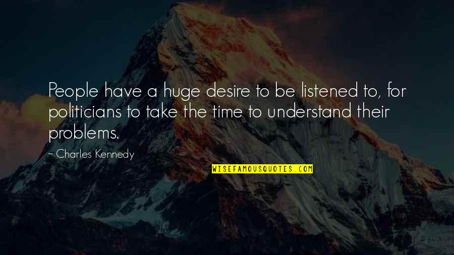 Tertib Adalah Quotes By Charles Kennedy: People have a huge desire to be listened