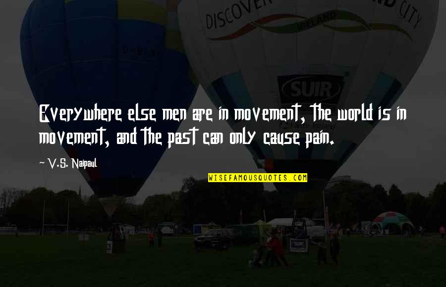 Tertius Hipotecaria Quotes By V.S. Naipaul: Everywhere else men are in movement, the world Tertius Hipotecaria Quotes By V.S. Naipaul: Everywhere else men are in movement, the world