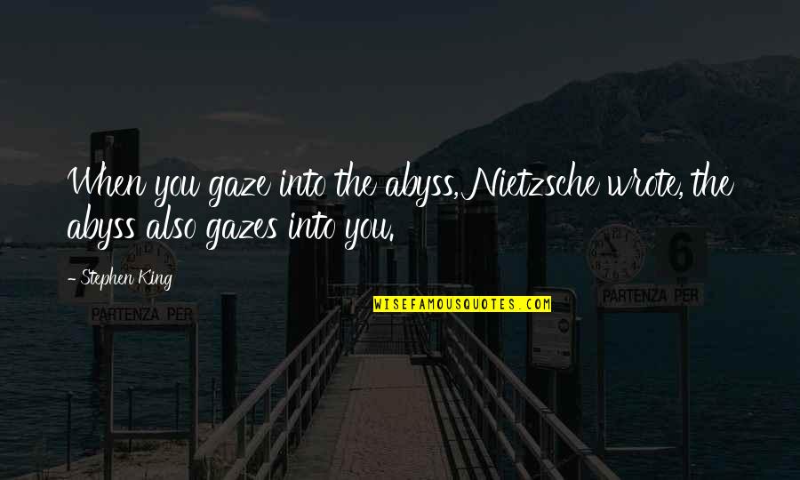 Terttu Soininen Quotes By Stephen King: When you gaze into the abyss, Nietzsche wrote,