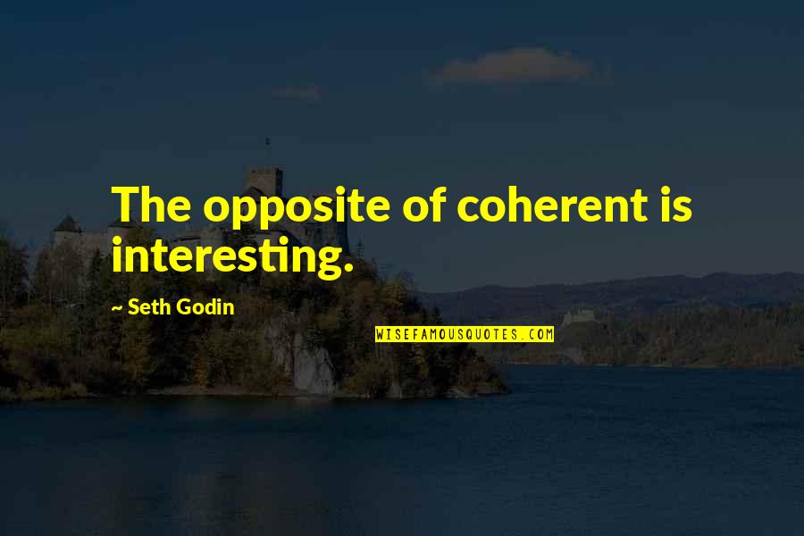 Terttu Uibopuu Quotes By Seth Godin: The opposite of coherent is interesting. Terttu Uibopuu Quotes By Seth Godin: The opposite of coherent is interesting.