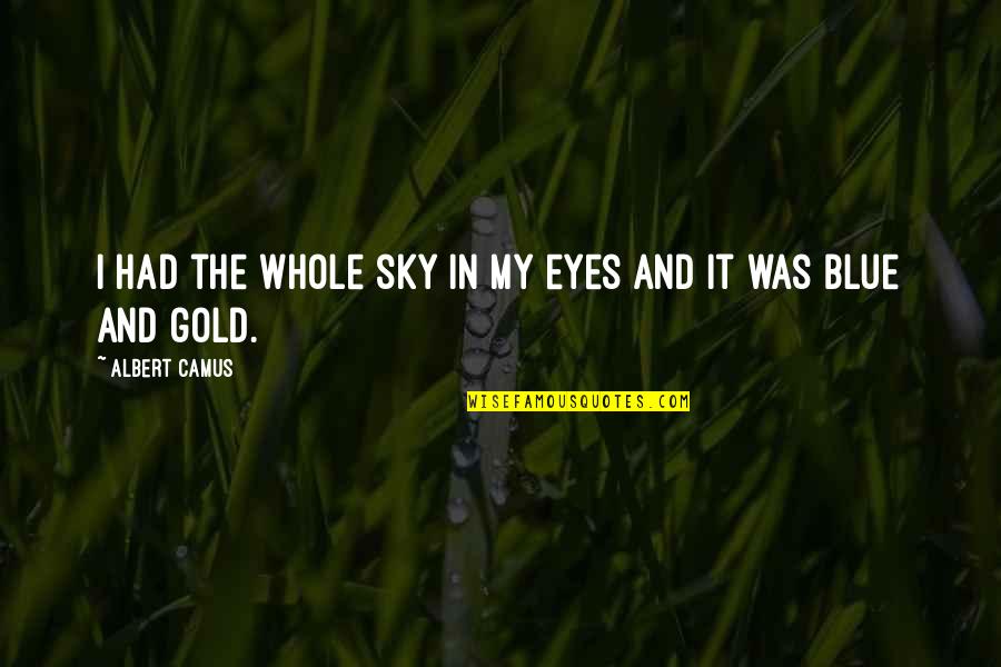 Tertulia Cellars Quotes By Albert Camus: I had the whole sky in my eyes Tertulia Cellars Quotes By Albert Camus: I had the whole sky in my eyes