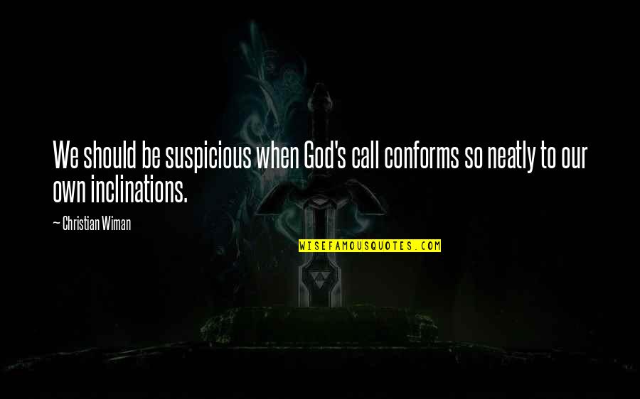 Tertulia Cellars Quotes By Christian Wiman: We should be suspicious when God's call conforms Tertulia Cellars Quotes By Christian Wiman: We should be suspicious when God's call conforms