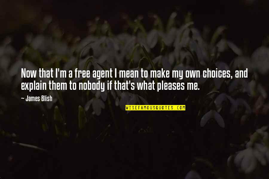 Tertulia Cellars Quotes By James Blish: Now that I'm a free agent I mean Tertulia Cellars Quotes By James Blish: Now that I'm a free agent I mean