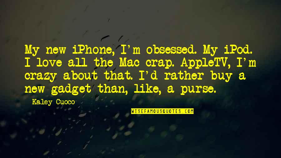 Tertulia Cellars Quotes By Kaley Cuoco: My new iPhone, I'm obsessed. My iPod. I Tertulia Cellars Quotes By Kaley Cuoco: My new iPhone, I'm obsessed. My iPod. I