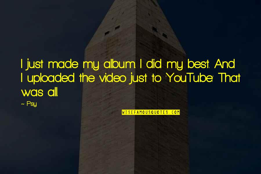 Tertullian Apology Quotes By Psy: I just made my album. I did my Tertullian Apology Quotes By Psy: I just made my album. I did my