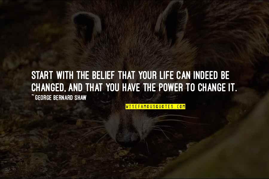 Tertullian Quote Quotes By George Bernard Shaw: Start with the belief that your life can Tertullian Quote Quotes By George Bernard Shaw: Start with the belief that your life can