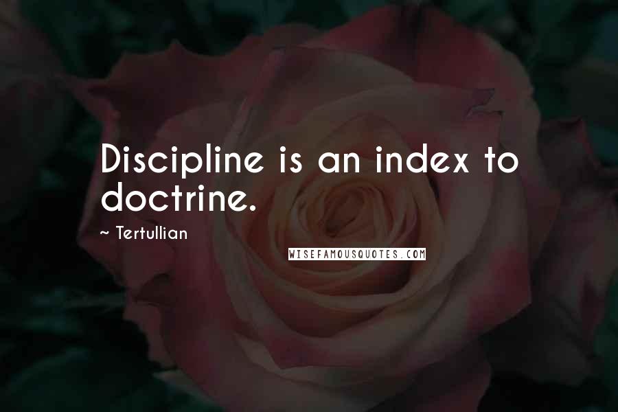 Tertullian quotes: Discipline is an index to doctrine.