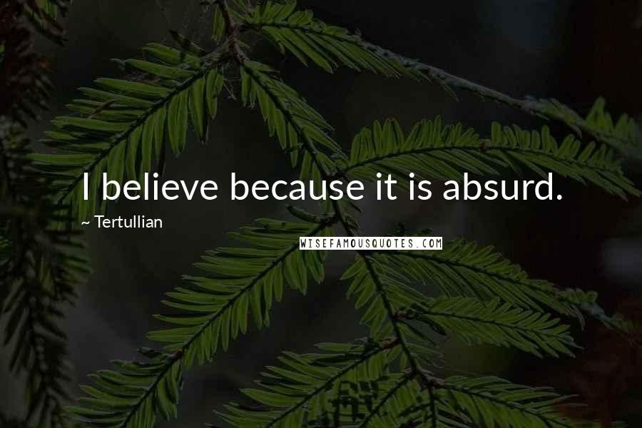 Tertullian quotes: I believe because it is absurd.