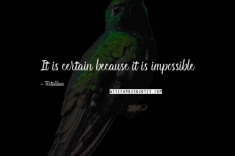 Tertullian quotes: It is certain because it is impossible