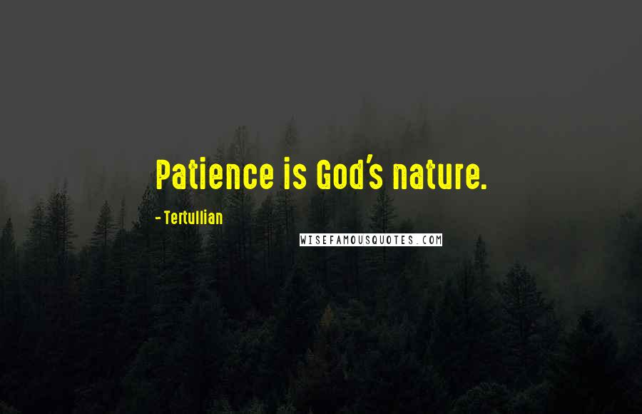 Tertullian quotes: Patience is God's nature.