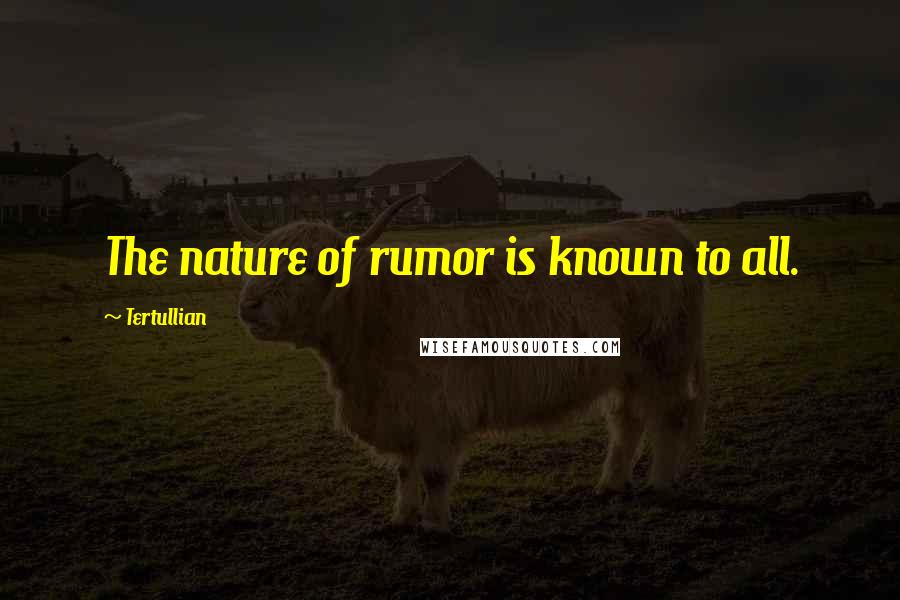 Tertullian quotes: The nature of rumor is known to all.