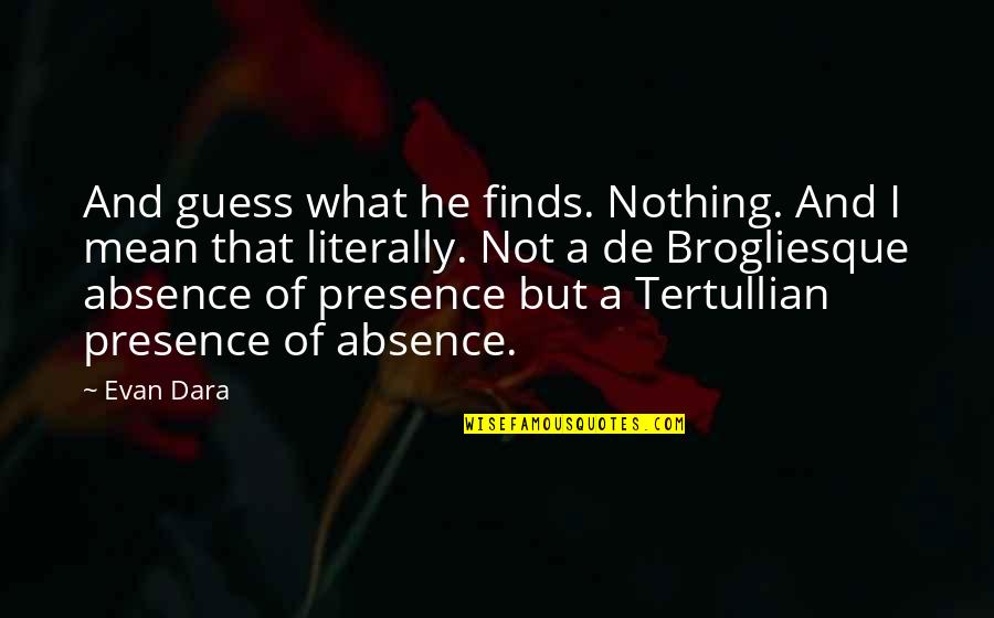 Tertullian Quotes By Evan Dara: And guess what he finds. Nothing. And I