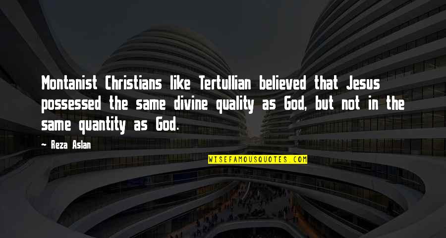 Tertullian Quotes By Reza Aslan: Montanist Christians like Tertullian believed that Jesus possessed