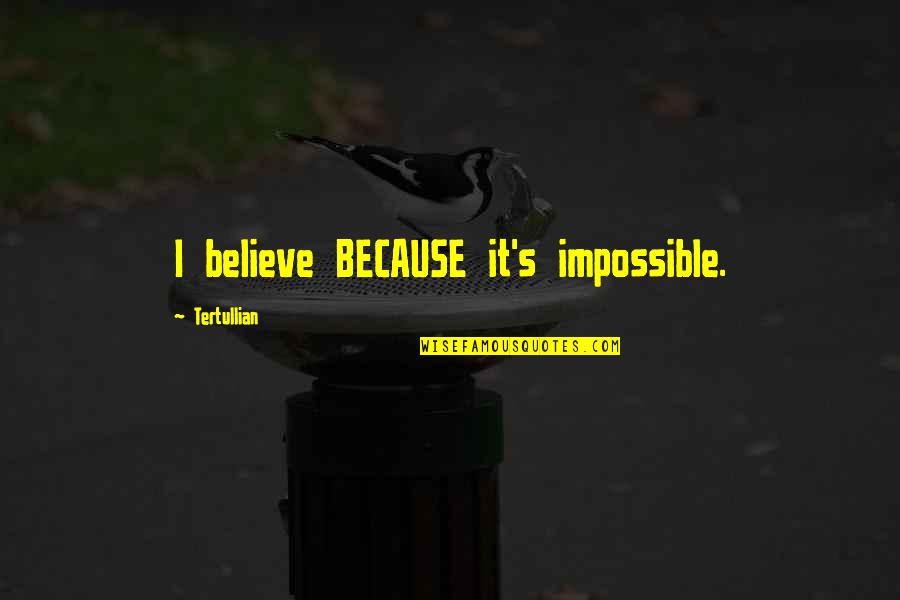 Tertullian Quotes By Tertullian: I believe BECAUSE it's impossible.