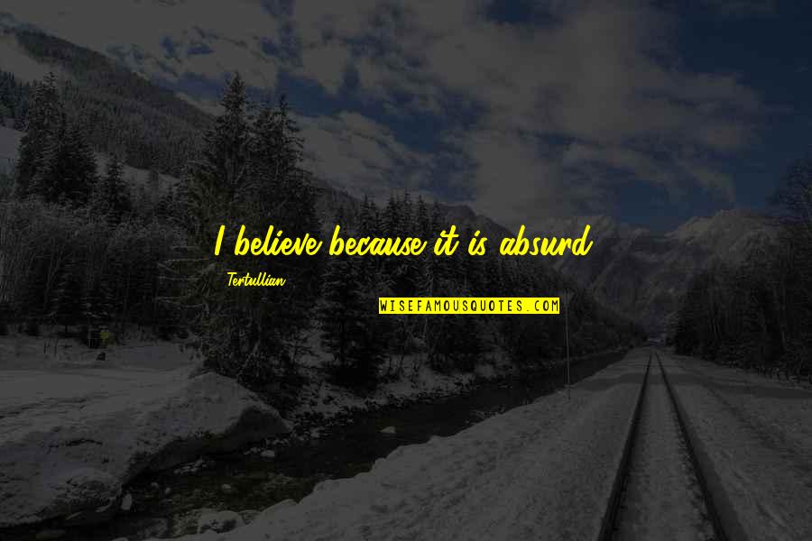 Tertullian Quotes By Tertullian: I believe because it is absurd.