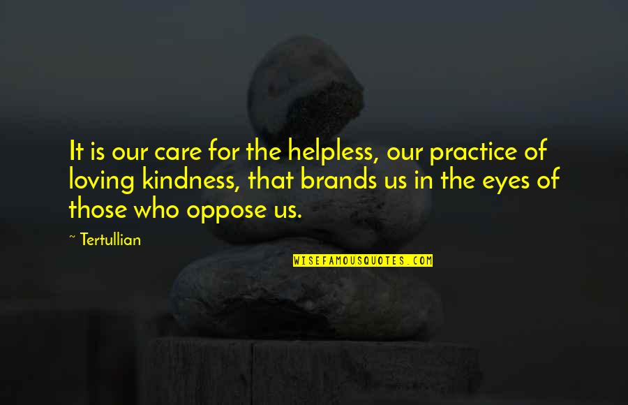 Tertullian Quotes By Tertullian: It is our care for the helpless, our