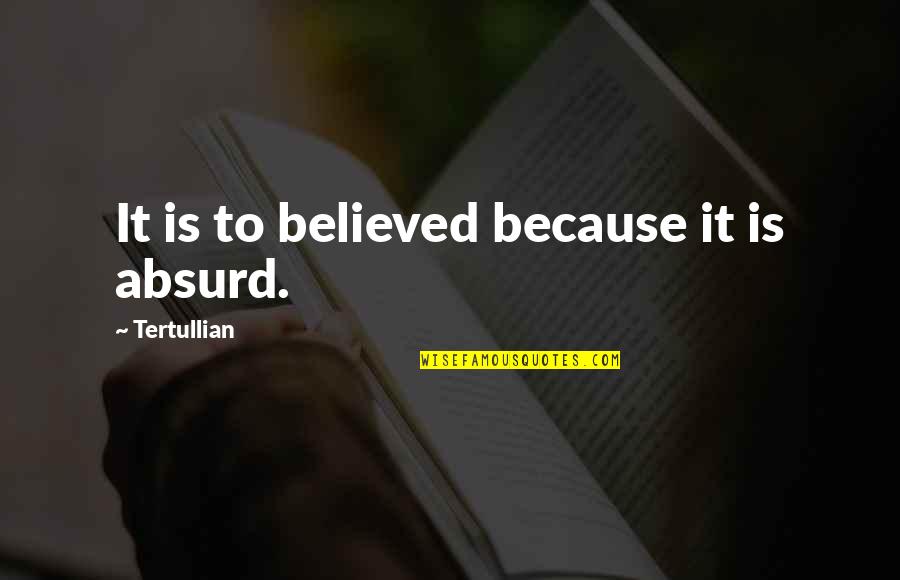 Tertullian Quotes By Tertullian: It is to believed because it is absurd.