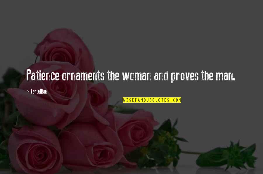 Tertullian Quotes By Tertullian: Patience ornaments the woman and proves the man.