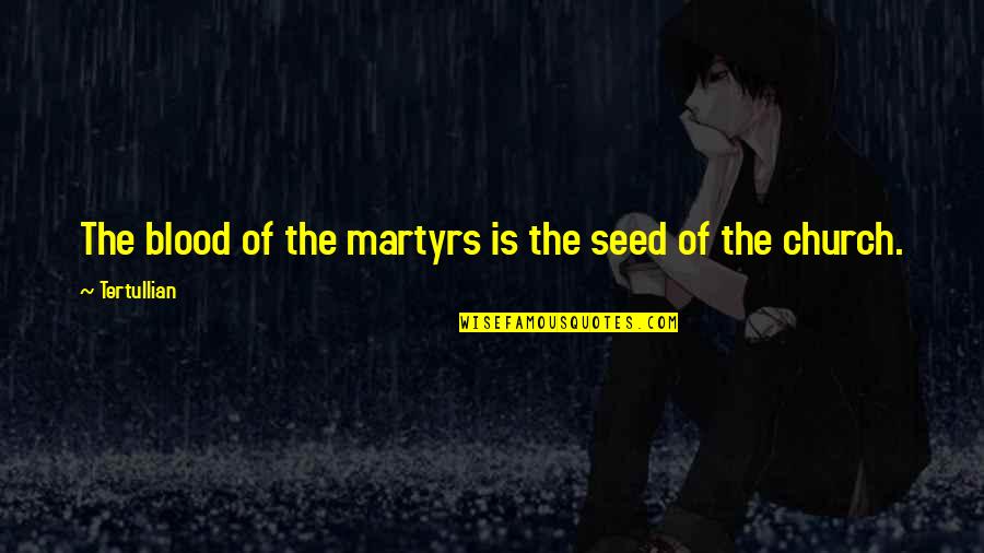 Tertullian Quotes By Tertullian: The blood of the martyrs is the seed