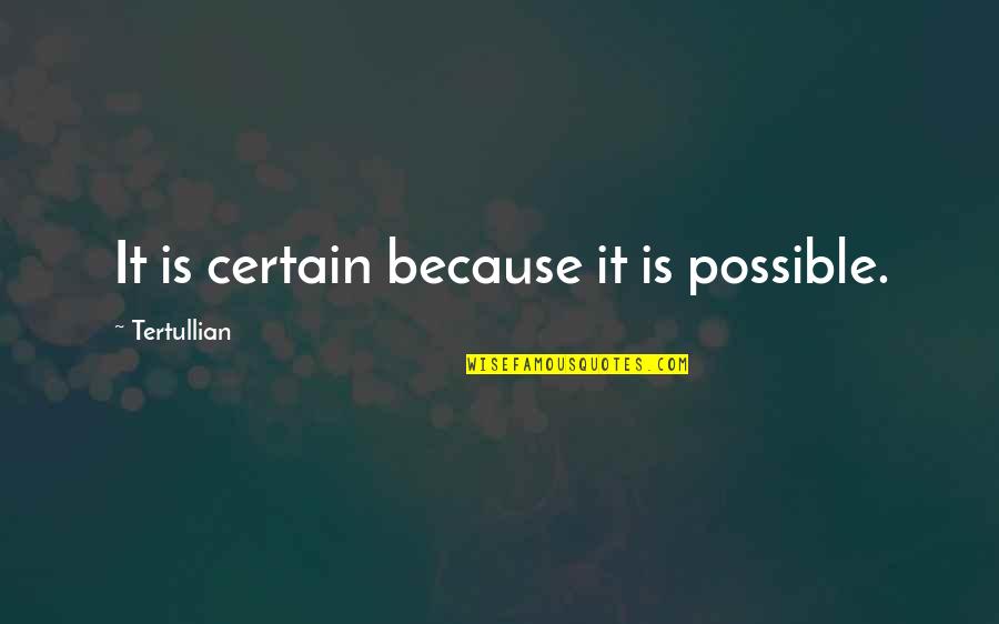Tertullian Quotes By Tertullian: It is certain because it is possible.