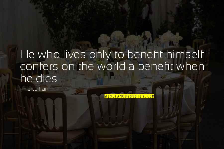 Tertullian Quotes By Tertullian: He who lives only to benefit himself confers