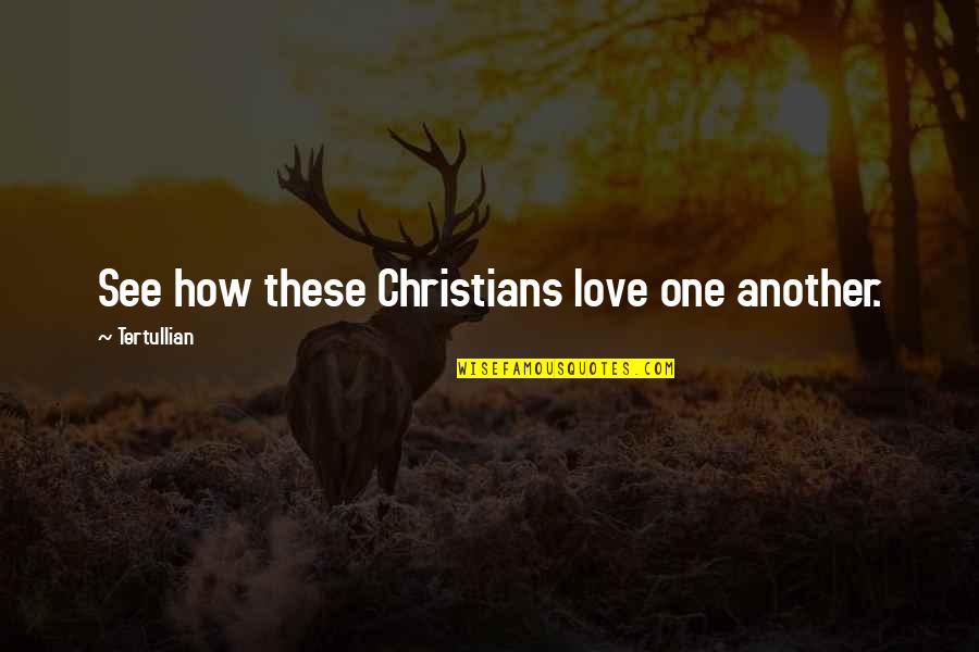 Tertullian Quotes By Tertullian: See how these Christians love one another.