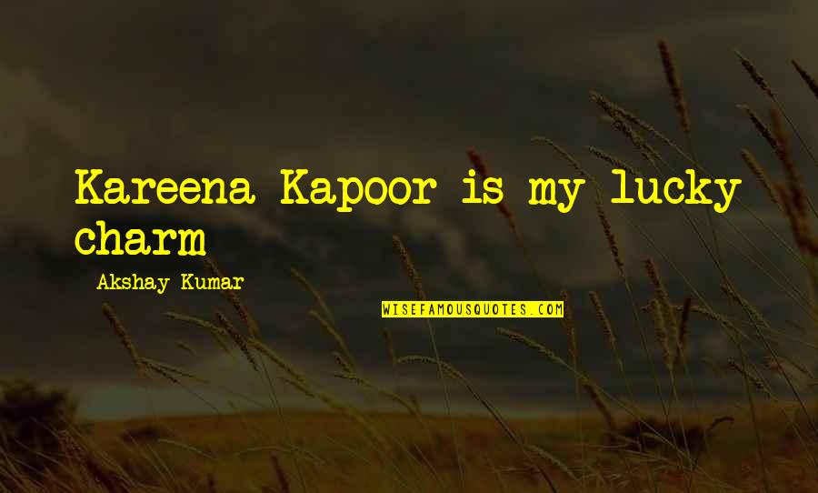Tertusuk Duri Quotes By Akshay Kumar: Kareena Kapoor is my lucky charm