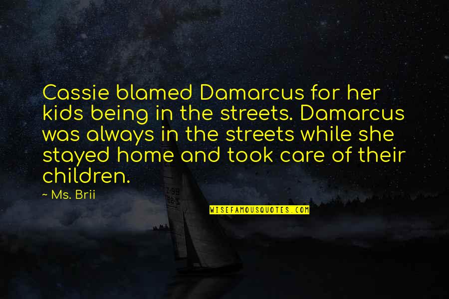 Tertzakian Urologist Quotes By Ms. Brii: Cassie blamed Damarcus for her kids being in Tertzakian Urologist Quotes By Ms. Brii: Cassie blamed Damarcus for her kids being in