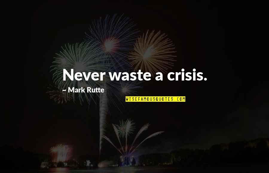 Tertzakian's Quotes By Mark Rutte: Never waste a crisis.