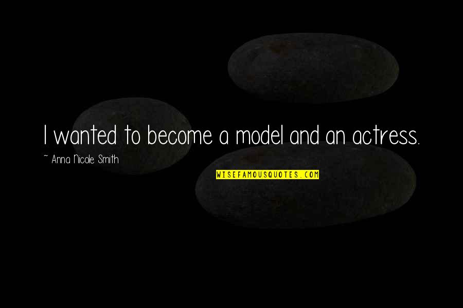 Teruaki Hagihara Quotes By Anna Nicole Smith: I wanted to become a model and an Teruaki Hagihara Quotes By Anna Nicole Smith: I wanted to become a model and an