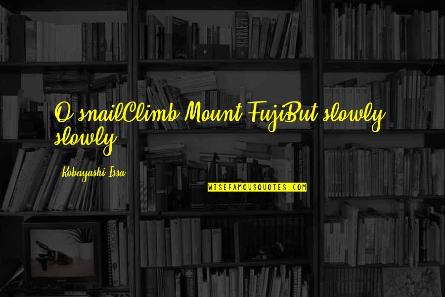 Teruaki Hagihara Quotes By Kobayashi Issa: O snailClimb Mount FujiBut slowly, slowly! Teruaki Hagihara Quotes By Kobayashi Issa: O snailClimb Mount FujiBut slowly, slowly!