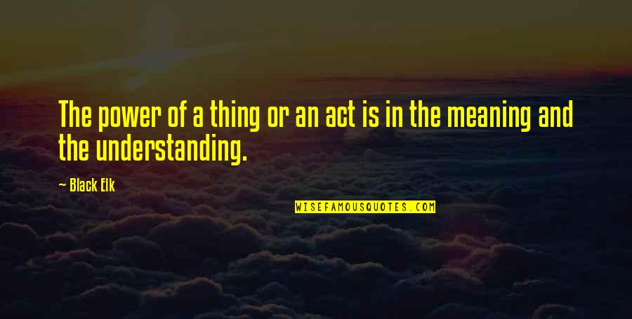 Teruaki Kodama Quotes By Black Elk: The power of a thing or an act