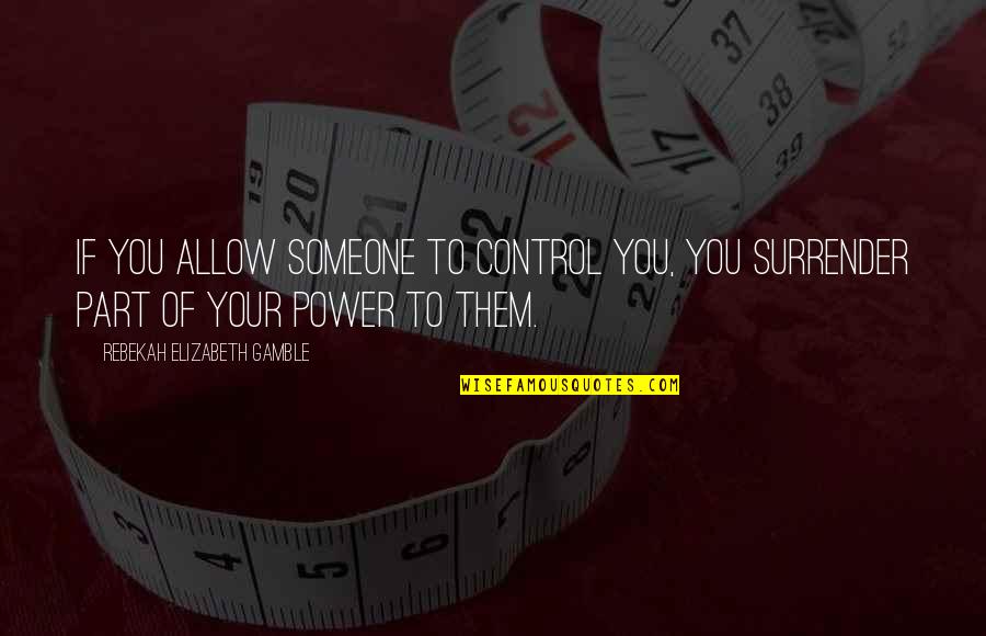Teruaki Nagata Quotes By Rebekah Elizabeth Gamble: If you allow someone to control you, you Teruaki Nagata Quotes By Rebekah Elizabeth Gamble: If you allow someone to control you, you
