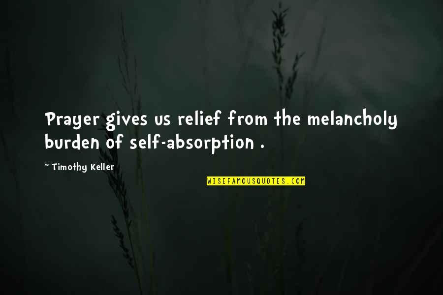 Teruaki Nagata Quotes By Timothy Keller: Prayer gives us relief from the melancholy burden