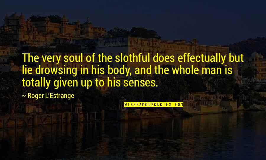 Teruenno Quotes By Roger L'Estrange: The very soul of the slothful does effectually Teruenno Quotes By Roger L'Estrange: The very soul of the slothful does effectually