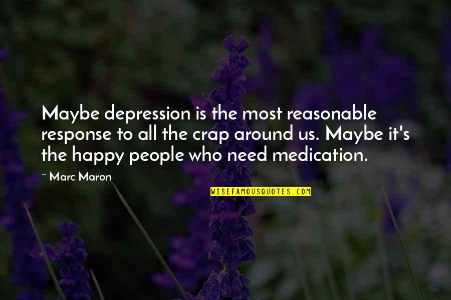 Terufumi Sasaki Quotes By Marc Maron: Maybe depression is the most reasonable response to Terufumi Sasaki Quotes By Marc Maron: Maybe depression is the most reasonable response to