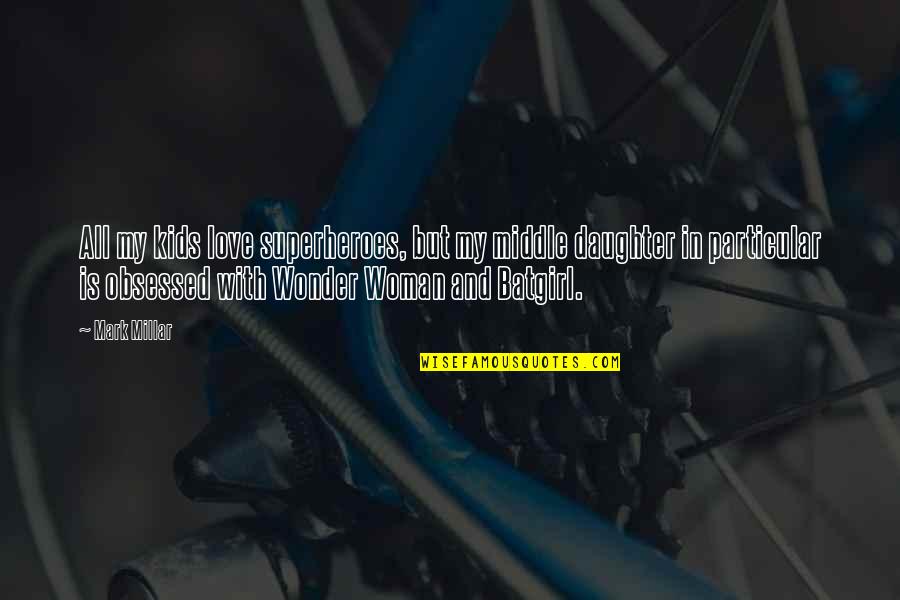 Terug Van Weggeweest Quotes By Mark Millar: All my kids love superheroes, but my middle Terug Van Weggeweest Quotes By Mark Millar: All my kids love superheroes, but my middle