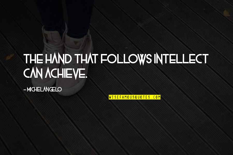 Teruggave Quotes By Michelangelo: The hand that follows intellect can achieve.