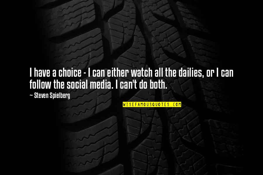 Teruggetrokken Gedrag Quotes By Steven Spielberg: I have a choice - I can either Teruggetrokken Gedrag Quotes By Steven Spielberg: I have a choice - I can either