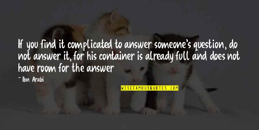 Terugslagklep Quotes By Ibn Arabi: If you find it complicated to answer someone's