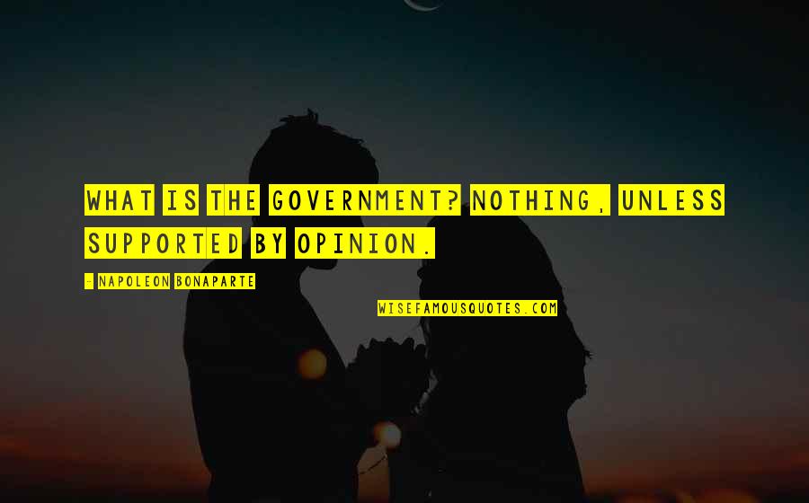 Terugslagklep Quotes By Napoleon Bonaparte: What is the government? Nothing, unless supported by