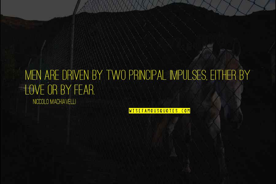 Teruhashi X Quotes By Niccolo Machiavelli: Men are driven by two principal impulses, either Teruhashi X Quotes By Niccolo Machiavelli: Men are driven by two principal impulses, either