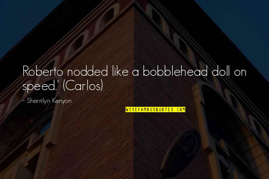 Teruhisa Shiota Quotes By Sherrilyn Kenyon: Roberto nodded like a bobblehead doll on speed.' Teruhisa Shiota Quotes By Sherrilyn Kenyon: Roberto nodded like a bobblehead doll on speed.'